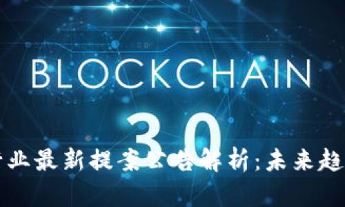 区块链行业最新提案公告解析：未来趋势与挑战