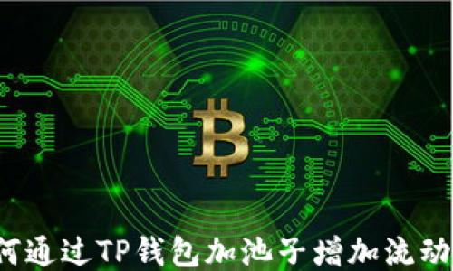 
如何通过TP钱包加池子增加流动性？