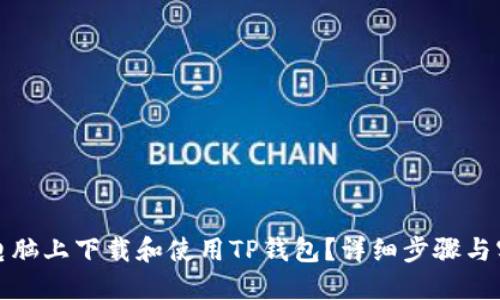 如何在电脑上下载和使用TP钱包？详细步骤与实用技巧