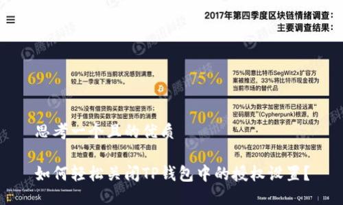 思考一个且的优质

如何轻松关闭TP钱包中的授权设置？