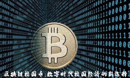 
区块链校园币：数字时代校园经济的新选择