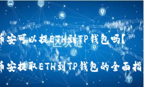 币安可以提ETH到TP钱包吗？

币安提取ETH到TP钱包的全面指南