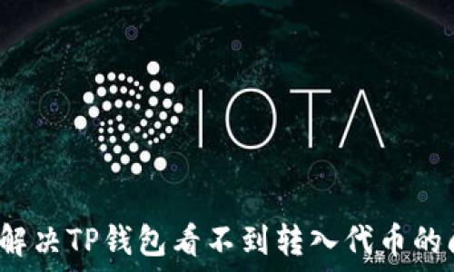   
如何解决TP钱包看不到转入代币的问题？