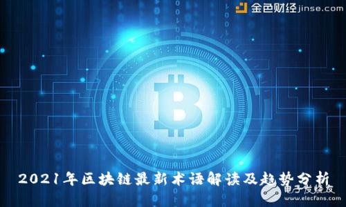 2021年区块链最新术语解读及趋势分析