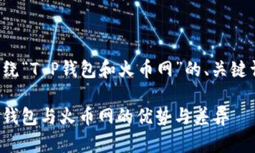 下面是一个围绕“T P钱包和火币网”的、关键词及内容大纲。

全面解读：T P钱包与火币网的优势与差异