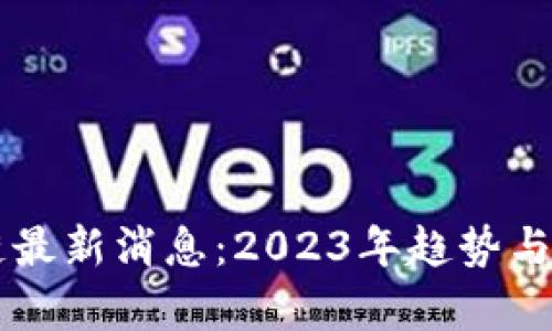 薛蛮子区块链最新消息：2023年趋势与投资机会解析