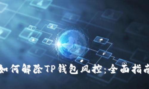 如何解除TP钱包风控：全面指南