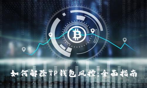 如何解除TP钱包风控：全面指南