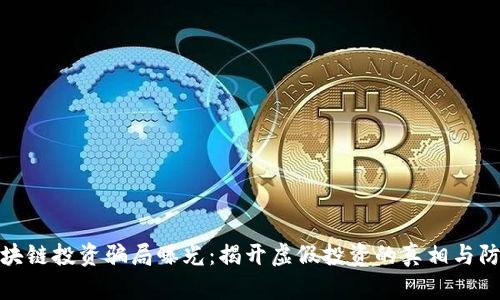 最新区块链投资骗局曝光：揭开虚假投资的真相与防范技巧
