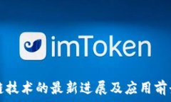   区块链技术的最新进展及应用前景分析