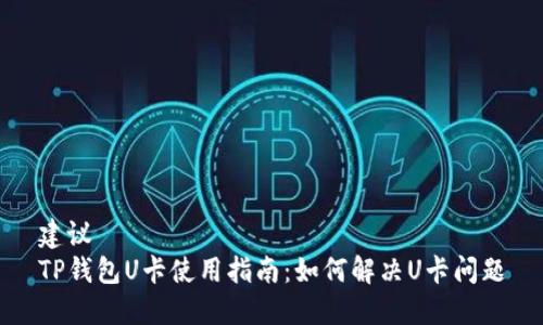 建议
TP钱包U卡使用指南：如何解决U卡问题