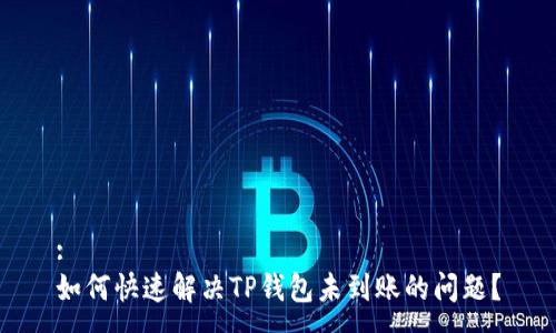 :
如何快速解决TP钱包未到账的问题？