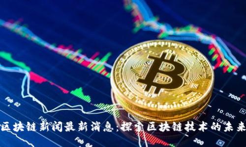 人民网区块链新闻最新消息：探索区块链技术的未来与挑战