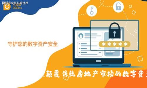 区块链房产币：颠覆传统房地产市场的数字资产