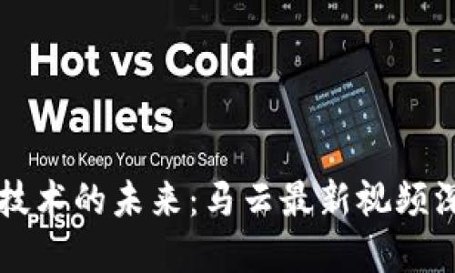 区块链技术的未来：马云最新视频深度解读