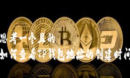 思考一个且的  
如何查看TP钱包地址的创建时间