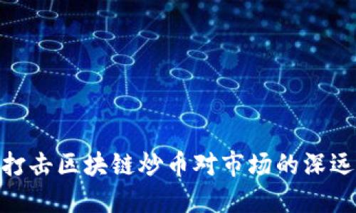 政府打击区块链炒币对市场的深远影响