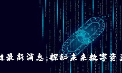 芬投趣区块链最新消息：探秘未来数字资产投资新机遇
