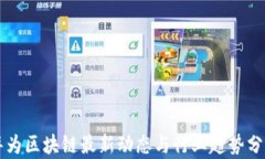 华为区块链最新动态与行业趋势分析