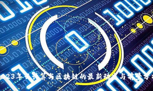 2023年云计算与区块链的最新动态与前景分析
