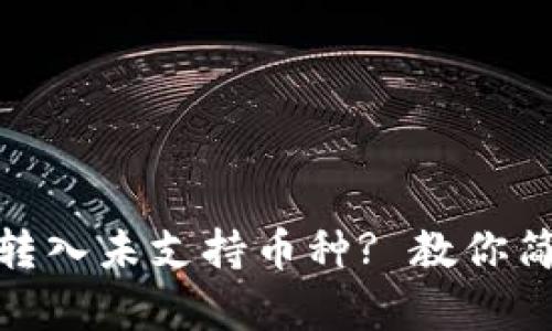 TP钱包如何转入未支持币种? 教你简单操作步骤