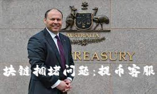如何应对区块链拥堵问题：提币客服的解决方案