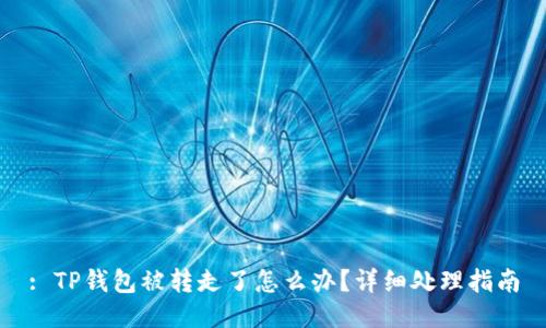 : TP钱包被转走了怎么办？详细处理指南
