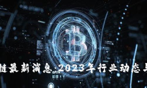 优质
沃特区块链最新消息：2023年行业动态与未来展望