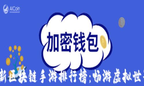 
2023年最新区块链手游排行榜：畅游虚拟世界的新选择