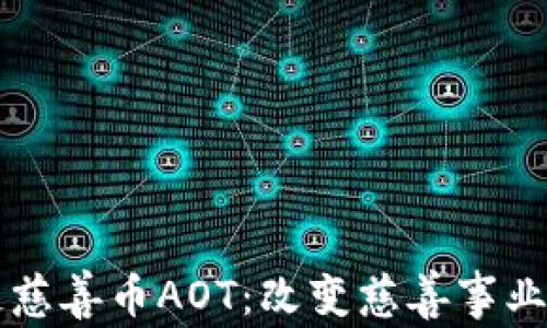 
区块链慈善币AOT：改变慈善事业的未来