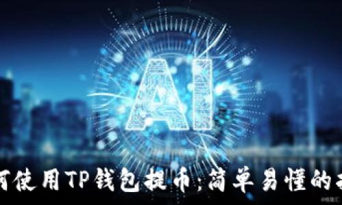  
如何使用TP钱包提币：简单易懂的指南