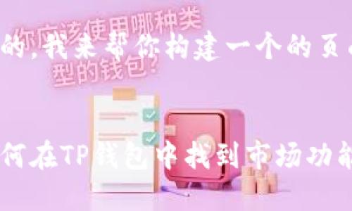 好的，我来帮你构建一个的页面。


如何在TP钱包中找到市场功能？