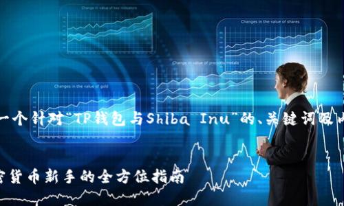 为了满足您的需求，以下是一个针对“TP钱包与Shiba Inu”的、关键词及内容大纲和相关问题的结构。


TP钱包助力Shiba Inu：加密货币新手的全方位指南