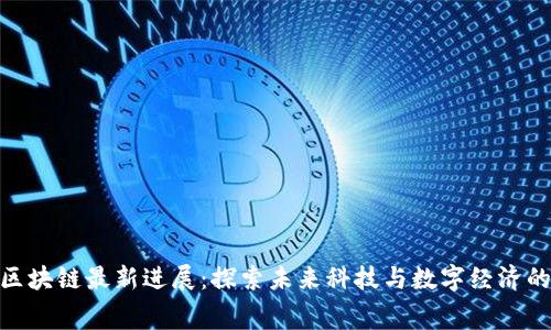 奉贤区块链最新进展：探索未来科技与数字经济的结合