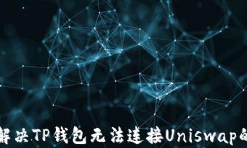 
如何解决TP钱包无法连接Uniswap的问题