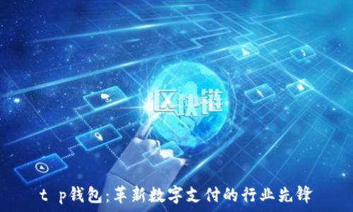   
t p钱包：革新数字支付的行业先锋