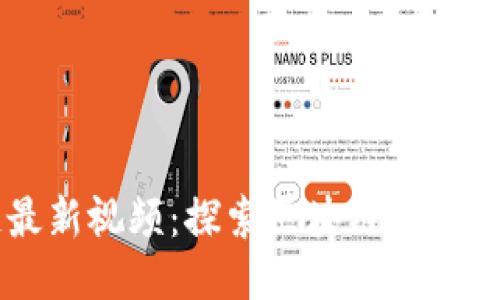 吕旭军区块链最新视频：探索区块链技术应用与未来趋势