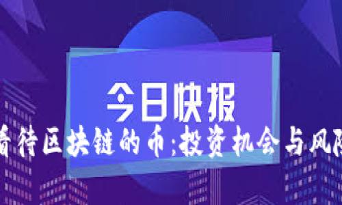 如何看待区块链的币：投资机会与风险分析