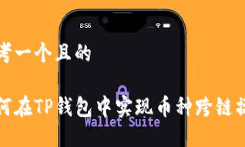 思考一个且的  

如何在TP钱包中实现币种跨链操作