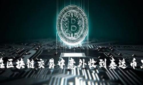 如何处理在区块链交易中意外收到泰达币黑钱的情况