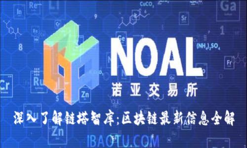 深入了解链塔智库：区块链最新信息全解
