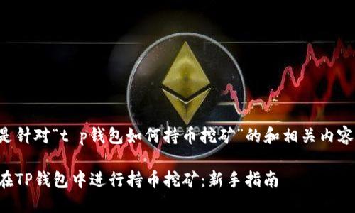 以下是针对“t p钱包如何持币挖矿”的和相关内容安排：

如何在TP钱包中进行持币挖矿：新手指南