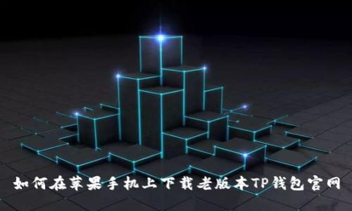 如何在苹果手机上下载老版本TP钱包官网