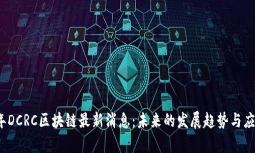 2023年DCRC区块链最新消息：未来的发展趋势与应用前景