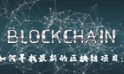 2023年如何寻找最新的区块链项目：全面指南