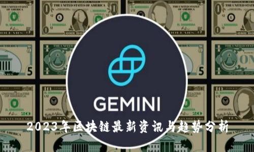 2023年区块链最新资讯与趋势分析