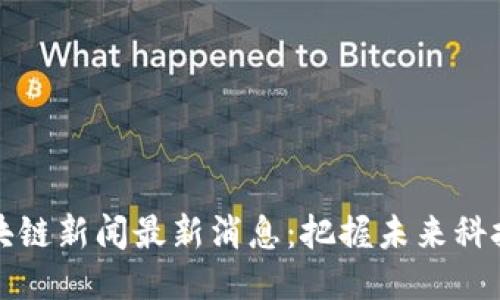 昆山区块链新闻最新消息：把握未来科技的浪潮