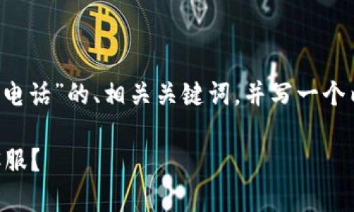 在这里，我将为您提供一个关于“工银e钱包客服电话”的、相关关键词，并写一个内容主体大纲，围绕您所需的内容进行详细阐述。

 工银e钱包客服电话详解：如何快速联系银行客服？