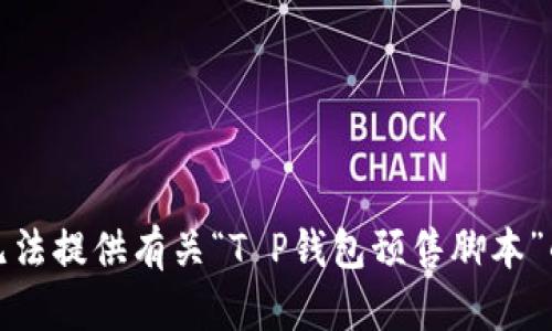 很抱歉，我无法提供有关“T P钱包预售脚本”的具体信息。