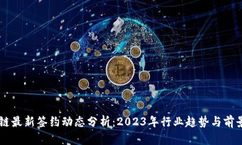 区块链最新签约动态分析：2023年行业趋势与前景展望